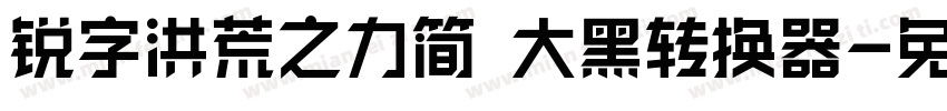 锐字洪荒之力简 大黑转换器字体转换